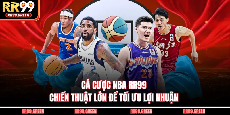 Cá Cược NBA RR99 - Chiến Thuật Lớn Để Tối Ưu Lợi Nhuận